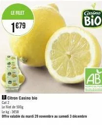 le filet  1€79  50108 aus 18 18  d citron casino bio  cat 2  le filet de 500g  le kg: 3658  offre valable du mardi 29 novembre au samedi 3 décembre  casino  bio  v  ab  agriculture biologique 