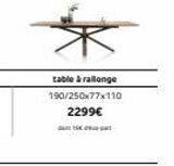 Table à rallonge 190/250x77x110 2299€  1  offre sur H&H