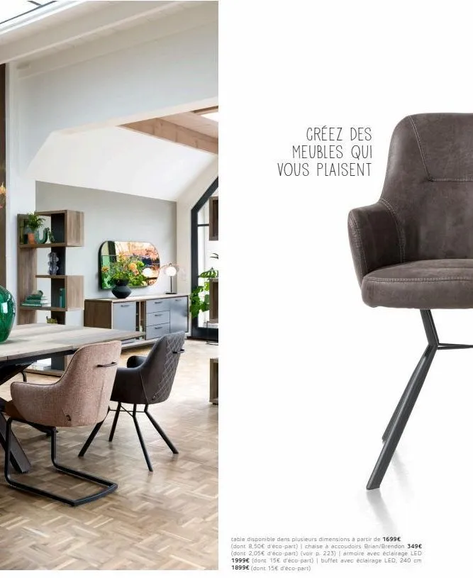 créez des meubles qui vous plaisent  table disponible dans plusieurs dimensions à partir de 1699€ (dont 8,50€ d'éco-part) | chaise à accoudoirs brian/brendon 349€ (dont 2,05€ d'éco-part) (voir p. 223)