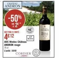 chateau  andron  soit par 2 l'unite:  4€12  -50%  sur  medoc  aoc medoc château andron rouge 75 cl l'unité : 5€49  cordier  -sino- pandas andion 