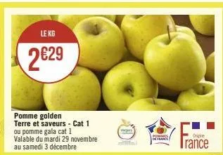 le kg  2629  pomme golden terre et saveurs - cat 1 ou pomme gala cat 1  valable du mardi 29 novembre au samedi 3 décembre  vers  pommes de france  france 