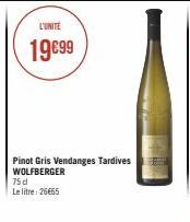 L'UNITE  19€99  Pinot Gris Vendanges Tardives WOLFBERGER  75 d Le litre: 26665 