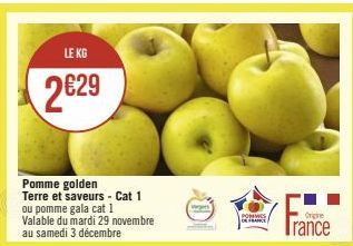 LE KG  2629  Pomme golden Terre et saveurs - Cat 1 ou pomme gala cat 1  Valable du mardi 29 novembre au samedi 3 décembre  Vers  POMMES DE FRANCE  France 
