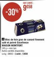 SOIT L'UNITÉ:  -30%9€58  A Bloc de foie gras de canard finement salé et poivré Excellence MAISON MONTFORT 140 g + mini lyre  Autres variétés disponibles Lekg: 68643-L'unité: 1369 