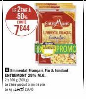 LE 2EME A  -50%  L'UNITE  7644  EntreMont  L'EMMENTAL FRANÇAIS Extra fin  A Emmental Français Fin & fondant ENTREMONT 29% M.G. 2x 300 g (600g) Le 2ème produit à moitié prix Le kg: 12640 