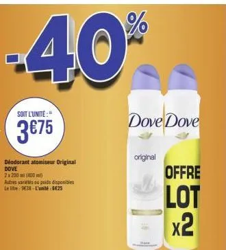 -40%  soit l'unité:"  3€75  déodorant atomiseur original dove 2x200ml (400ml)  autres varelés ou poids disponibles le litre: 9€38-l'unité : 6€25  dove dove  original  offre  lot  x2 