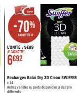 -70%  CANOTTE  L'UNITÉ : 9€89 JE CAGNOTTE:  6692  Recharges Balai Dry 3D Clean SWIFFER  x 14  Autres variétés ou poids disponibles à des prix différents  Swiffer  DRY  3D  CLEAN  3X 