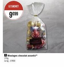 LE SACHET  9€99  A Moulages chocolat assortis 270g  Le kg 37600 