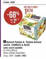 -68%  2⁰  SOIT PAR 2 L'UNITÉ:  1€74  Abrir  Alice Sare Se  A Dessert Pomme & Pomme Banane vanille CHARLES & ALICE sans sucre ajoutés 8x 100 g (800 g)  Autres variétés disponibles  Le kg: 3629-L'unité:
