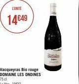 L'UNITÉ  14€49  Vacqueyras Bio rouge DOMAINE LES ONDINES  ONDINES 