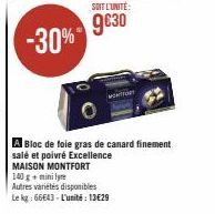 -30%  SOIT L'UNITÉ:  9€30  A Bloc de foie gras de canard finement salé et poivré Excellence MAISON MONTFORT 140 g + mini lyr  Autres variétés disponibles  Le kg: 66643- L'unité: 1329 