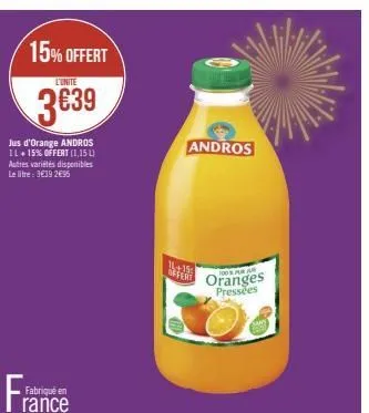 15% offert  l'unite  3639  jus d'orange andros 14+15% offert (1,15 l) autres variétés disponibles le litre: 3€39 2€95  fra  andros  14+15  oranges  pressões 