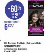 -60% 2²"  SOIT PAR 2 L'UNITÉ:  6€27  Kit Racines Châtain clair à châtain SCHWARZKOPF Autres nuances disponibles L'unité: 8€95  KITRACINES 