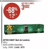 -68%  2⁰*  SOIT PAR 2 L'UNITE:  3€82  AFTER EIGHT Nuit de Londres 400 g  Autres variétés disponibles  Le kg: 14648-L'unité: 5€79 