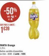 -50%  2*  SOIT PAR 2 L'UNITE:  1639  FANTA Orange 1,25 L  Autres variétés disponibles Le litre: 1648-L'unité : 1€85  FANTA 