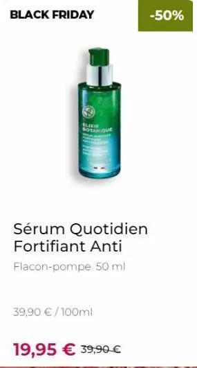 black friday  alexir botanique  sérum quotidien fortifiant anti  flacon-pompe 50 ml  39,90 € /100ml  19,95 € 39,90 €  -50% 