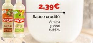 AMORA AMORA  CAESAR NATURE  KATURELL  HEATON  2,39€  Sauce crudité  Amora  380ml  6.28€/L 