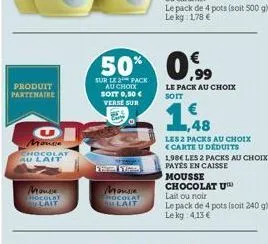 produit partenaire  monsie  chocolat au lait  mousse hocolat lait  au choix soit 0,50 € verse sur  est  pack  mousse  lait  50% 0,99  sur le  le pack au choix  soit  € 1,48  les 2 packs au choix <cart