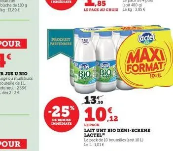 produit partenaire  1,85 le pack au choix  actel  bio biq  13.0  -25% 10,12  de remise immediate  le pack  lait uht bio demi-ecreme lactel  le pack de 10 bouteilles (soit 10 l) le l: 1,01€  (actel  ma