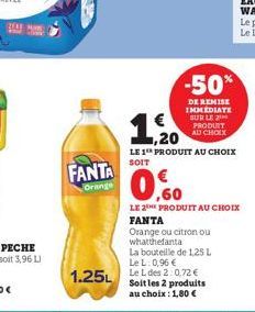 FANTA  Orange  1.25 Le L des 2:0.72€  Soit les 2 produits au choix : 1,80 €  ,20  LE 1 PRODUIT AU CHOIX SOIT  -50%  DE REMISE IMMEDIATE SUR LE 2 PRODUIT AU CHOIX  LE 2E PRODUIT AU CHOIX  FANTA  Orange