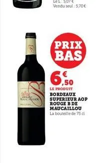 madenalloo  prix bas  € ,50  le produit  bordeaux  superieur aop rouge b de maucaillou  la bouteille de 75 cl 