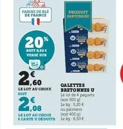 farine de ble de france  20%  soit 0,52 € verse sur  produit partenaire  crista  poda  rec  anto  1,60  galettes  le lot au choix bretonnes u  soit  le lot de 4 paquets (soit 500 g)  21.08  le kg: 5,2
