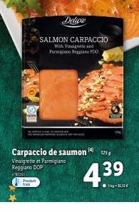 Carpaccio de saumon (4)  Vinaigrette et Parmigiano Reggiano DOP  **87261  Produt frais  Deluxe  SALMON CARPACCIO  With Vinaigrette and Parmigiano Reggiano POO  125 g  4.39  -  
