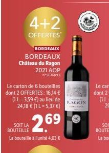 BORDEAUX  BORDEAUX  Château du Ragon  4+2  OFFERTES  Le carton de 6 bouteilles dont 2 OFFERTES: 16,14 € (1 L = 3,59 €) au lieu de 24,18 € (1 L = 5,37 €)  2.69  2021 AOP n*5616893  SOIT LA BOUTEILLE  L