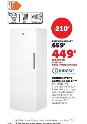 P16  F  Froid ventil  228 L  418 Classe C  -210€  PRIX CONSEILLE  659  449€  LE PRODUIT DONT 18€ D'ÉCO-PARTICIPATION  INDESIT  Me  CONGELATEUR ARMOIRE 228 L*** Ref: U16FITWI  6 compartiments dont 2 av