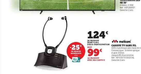 -25€  de remise immediate  avec  soit  99€  le produit avec ma carte u  124€  le produit dont 0,10 €  ✔meliconi  d'eco-participation casque tv sans fil 