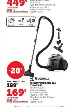 Sans sac  449€  LE PRODUIT DONT 1 D'ÉCO-PARTICIPATION  550 W  -20€)  PRIX CONSEILLÉ  189  169€  LE PRODUIT DONT 1,44 D'ÉCO-PARTICIPATION  Système d'auto vidage Filtre HEPA  Type de batterie Lithium-io