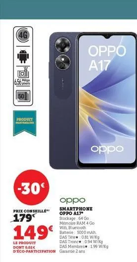 4g  6.56  50  produtt pata  -30  prix conseill  179  149€  le produit dont 0,02€ d'éco-participation  oppo a17  oppo  oppo  smartphone oppo a17* stockage: 64 go mémoire ram 4 go wifi, bluetooth batter