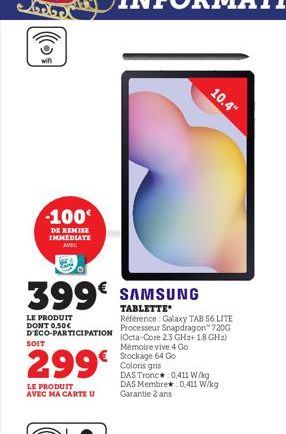 wifi  -100€  DE REMISE IMMEDIATE AVEC  LE PRODUIT DONT 0,50€ DECO-PARTICIPATION  399€ SAMSUNG  TABLETTE  Référence Galaxy TAB S6 LITE Processeur Snapdragon 7200 (Octa-Core 23 GHz+1.8 GHz) Mémoire vive