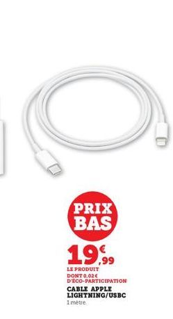 PRIX BAS 19,99  LE PRODUIT DONT 0,02€ D'ÉCO-PARTICIPATION CABLE APPLE LIGHTNING/USBC  1 mètre 