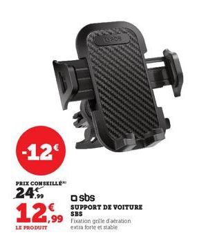 -12€  PRIX CONSEILLÉ  24.99  12,9  LE PRODUIT  Baba  □ sbs SUPPORT DE VOITURE SBS  1,99 Fixation grille d'aération  extra forte et stable 