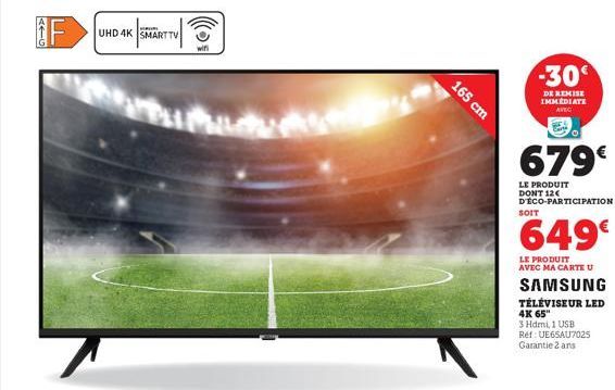 AEG  LL  UHD 4K SMART TV  wifi  165 cm  -30  DE REMISE IMMEDIATE AVEC  679€  LE PRODUIT DONT 12€ DÉCO-PARTICIPATION  SOIT  649€  LE PRODUIT AVEC MA CARTE U  SAMSUNG TÉLÉVISEUR LED 4K 65"  3 Hdmi, 1 US