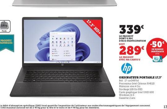 2.05  Poids  PRODUIT PARTENAIRE  MONUDLER  17,3" HD+  339€  LE PRODUIT  DONT 0,50€ D'ÉCO-PARTICIPATION  SOIT  -50  DE REMISE IMMEDIATE  AVIC  289€  LE PRODUIT AVEC MA CARTE U  hp  ORDINATEUR PORTABLE 