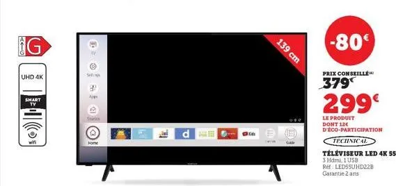 aig  uhd 4k  shart  tv  wifi  sout  home  3  te  d  139 cm  f:  -80  prix conseille  379  299€  le produit dont 12€ deco-participation technical  téléviseur led 4k 55"  3 hdmi, 1 usb ref: ledssuhd22b 