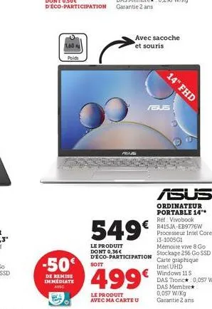 poids  -50  de remise immediate avec  soit  reus  avec sacoche et souris  /bus  549€  le produit dont 0,36€  deco-participation  499€  le produit avec ma carte u  14" fhd  asus  ordinateur portable 14