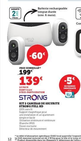 Pièces  GARANTIE  2  HELO  -60€  Batterie rechargeable  longue durée (env. 6 mois).  PRIX CONSEILLÉ  199  139€  LE PACK DONT 0,12€ D'ÉCO-PARTICIPATION  STRONG  KIT 2 CAMERAS DE SECURITE  STRONG FULL H