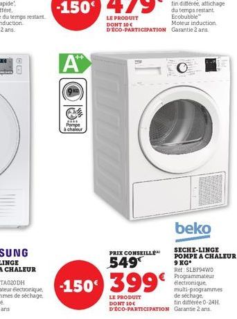 A™  ***  Pompe à chaleur  PRIX CONSEILLE 549  150 399€  LE PRODUIT DONT 10€ D'ÉCO-PARTICIPATION  LICH  beko  SECHE-LINGE POMPE A CHALEUR 9 KG* Ret: SLBF94WO Programmateur électronique,  multi-programm