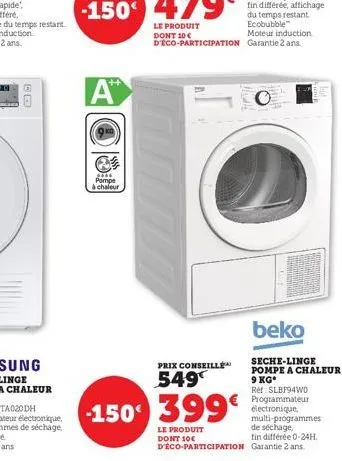 a™  ***  pompe à chaleur  prix conseille 549  150 399€  le produit dont 10€ d'éco-participation  lich  beko  seche-linge pompe a chaleur 9 kg* ret: slbf94wo programmateur électronique,  multi-programm