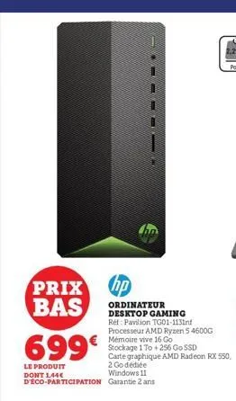 prix bas  699€  le produit dont 1,44€ d'éco-participation  hp  ordinateur desktop gaming réf: pavilion tg01-113inf processeur amd ryzen 5 4600g mémoire vive 16 go stockage 1 to +256 go ssd carte graph