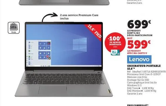 1,65  poids  m.c  1  2 ans service premium care  inclus  15,6" fhd  -100  de remise immediate avec  699€  le produit dont 0,36€ déco-participation  soit  599€  le produit avec ma carte u  lenovo  ordi