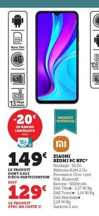 nano sim  (4g  6,5  o  13 miga  -20  de remise immediate avec  149€  le produit dont 0,02€  deco-participation  soit  129€  le produit avec ma carte u  produit partenaire  וח  xiaomi redmi 9c nfc* sto