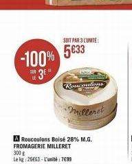 -100%  S3E"  SOIT PAR 3 L'UNITÉ:  5€33  Roucoulons  Photd  A Roucoulons Boisé 28% M.G. FROMAGERIE MILLERET  Milleret  300 g  Le kg: 26E53 L'unité: 7699  