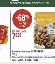 16  PI  AT  -68% Seeberger  2⁰  SOIT PAR 2 L'UNITÉ:  7626  Amandes natures SEEBERGER 500 g  Autres variétés et poids disponibles à des prix différents Le kg: 21€98- L'unité : 10€99 