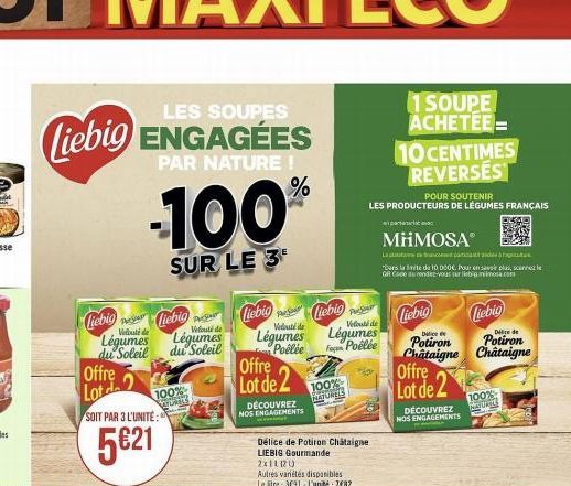 LES SOUPES  Liebig ENGAGÉES  PAR NATURE !  Liebig siebig  Velouté de  Légumes du Soleil  Offre Lot de  -100%  SUR LE 3  SOIT PAR 3 L'UNITE:  5€21  100%  VATURTILS  Velouté de  Légumes  du Soleil  Lieb