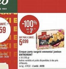 E  E  E  -100%  SH 3  LE  SOIT PAR 3 LUNTE:  5699  Entre Mont  plug  PARTY  Croque party surgelé emmental jambon ENTREMONT  x 18 (190 g)  Autres variétés et poids disponibles à des prix différents  Le