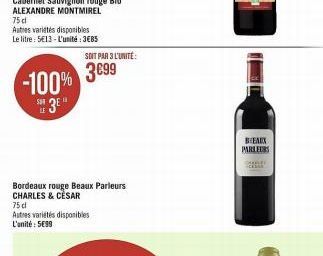 75 d  Autres variétés disponibles Le litre: 5E13 - L'unité: 3€85  -100% 3E  SOIT PAR 3 L'UNITÉ  3€99  Bordeaux rouge Beaux Parleurs CHARLES & CESAR  75 dl Autres variétés disponibles L'unité: 5€99  BE